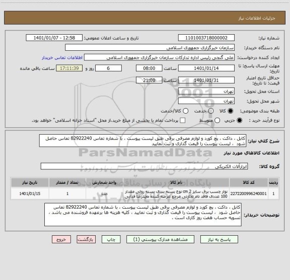 استعلام کابل ، داکت ، پچ کورد و لوازم مصرفی برقی طبق لیست پیوست ، با شماره تماس 82922240 تماس حاصل شود  ، لیست پیوست را قیمت گذاری و ثبت نمایید