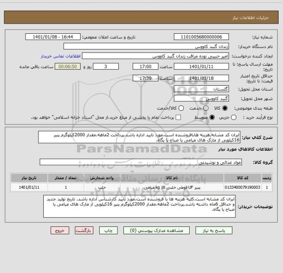 استعلام ایران کد مشابه.هزینه هابافروشنده است.مورد تایید اداره باشد.پرداخت 2ماهه.مقدار 2000کیلوگرم پنیر 16کیلویی از مارک های میامی یا صباح یا پگاه.