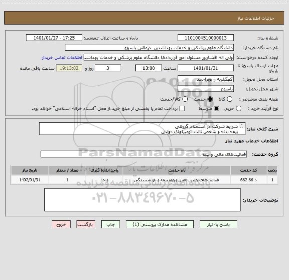 استعلام شرایط شرکت در استعلام گروهی
بیمه بدنه و شخص ثالث اتومبیلهای دولتی
دانشگاه علوم پزشکی یاسوج 
در سطح استان کهگیلویه و بویراحمد 
مربوط به سال
1401
