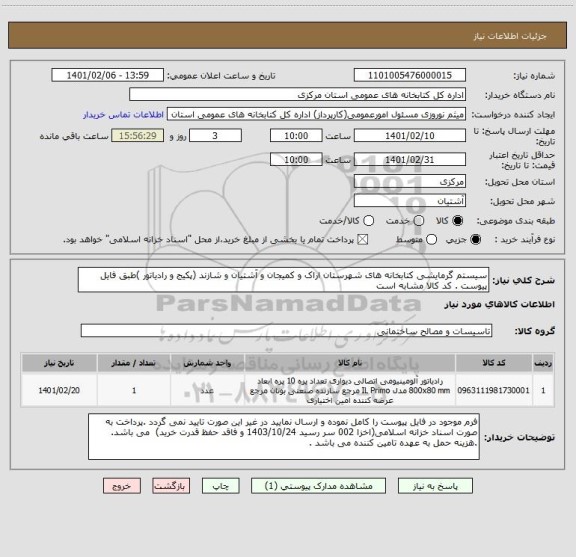 استعلام سیستم گرمایشی کتابخانه های شهرستان اراک و کمیجان و آشتیان و شازند (پکیج و رادیاتور )طبق فایل پیوست . کد کالا مشابه است 