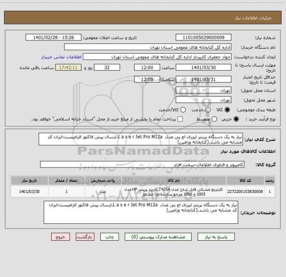 استعلام نیاز به یک دستگاه پرینتر لیزری اچ پی مدل  L a s e r Jet Pro M12a،ارسال پیش فاکتور الزامیست؛ایران کد مشابه می باشد.(کتابخانه ورامین)