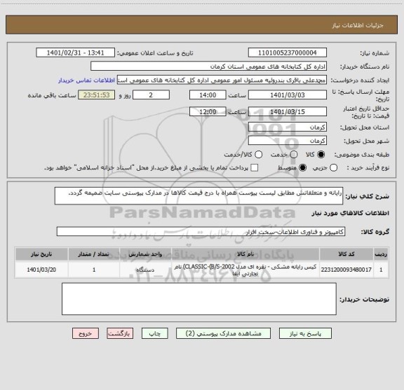 استعلام رایانه و متعلقاتش مطابق لیست پیوست همراه با درج قیمت کالاها در مدارک پیوستی سایت ضمیمه گردد.