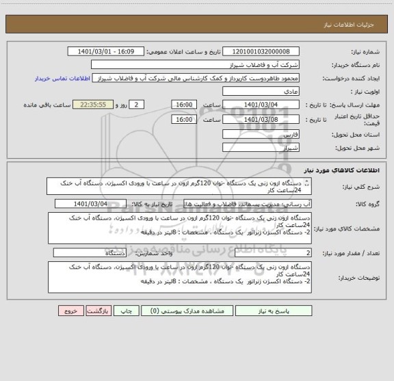 استعلام دستگاه ازون زنی یک دستگاه -توان 120گرم ازون در ساعت با ورودی اکسیژن، دستگاه آب خنک 24ساعت کار 
2- دستگاه اکسژن ژنراتور  یک دستگاه ، 8لیتر در دقیقه 
