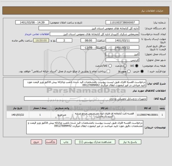 استعلام درخواست قفسه فلزی طبق لیست پیوست بامشخصات قید شده بانصب وباارائه پیش فاکتور وریز قیمت مورد تایید میباش در غیر اینصورت ابطال میگردد 09127699442