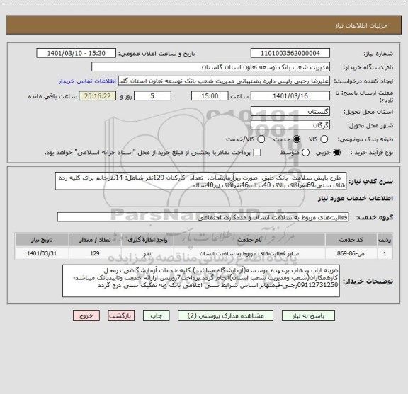 استعلام   طرح پایش سلامت  بانک طبق  صورت ریزآزمایشات.  تعداد  کارکنان 129نفر شامل: 14نفرخانم برای کلیه رده های سنی،69نفرآقای بالای 40سال،46نفرآقای زیر40سال