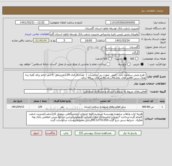 استعلام  طرح پایش سلامت بانک (ظبق  صورت ریز آزمایشات )  تعدادکارکنان 129نفرشامل :14نفر خانم برای کلیه رده های سنی-69نفرآقای بالای40سال-46نفرآقای زیر40 سال