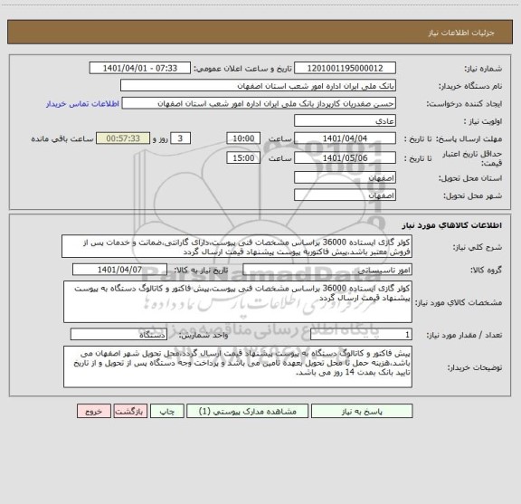 استعلام کولر گازی ایستاده 36000 براساس مشخصات فنی پیوست،دارای گارانتی،ضمانت و خدمات پس از فروش معتبر باشد،پیش فاکتوربه پیوست پیشنهاد قیمت ارسال گردد