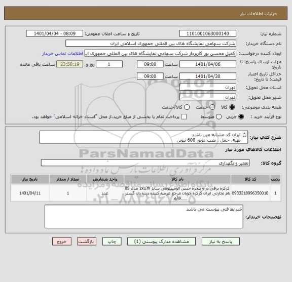 استعلام ایران کد مشابه می باشد 
تهیه، حمل . نصب موتور 600 نیوتن 
بازدید قبل از ارائه قیمت الزامی می باشد