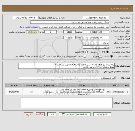 استعلام لوله بدون درز A106 GR.B  سایز 6 اینچ SHCH.160 تحویل در پالایشگاه.
مقدار درخواستی 12 متر می باشد.