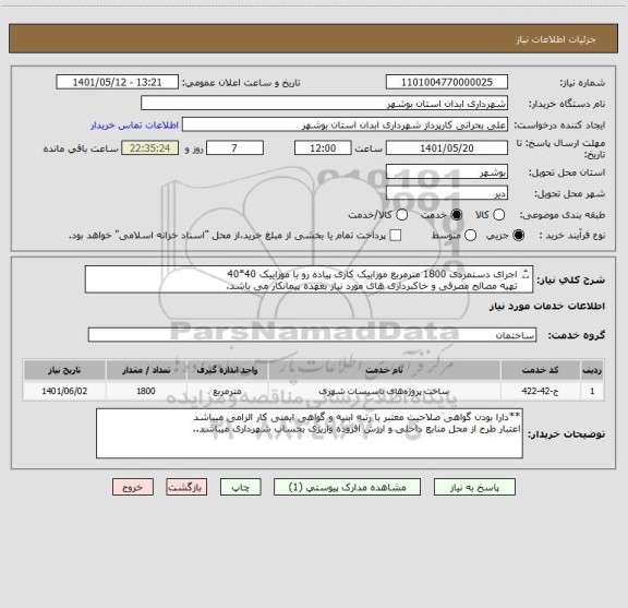 استعلام اجرای دستمزدی 1800 مترمربع موزاییک کاری پیاده رو با موزاییک 40*40
تهیه مصالح مصرفی و خاکبرداری های مورد نیاز بعهده پیمانکار می باشد.