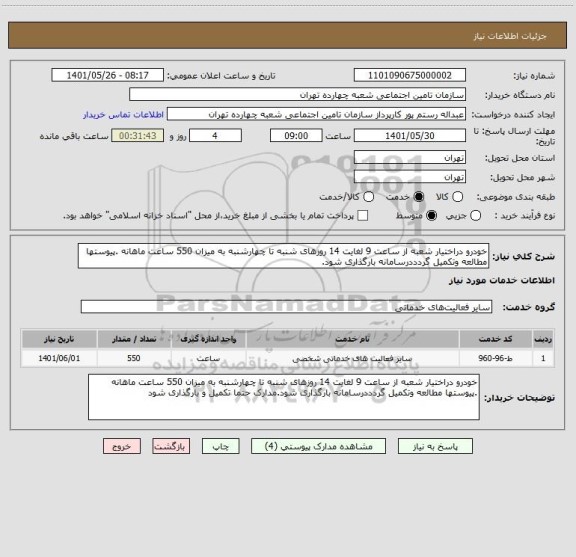 استعلام خودرو دراختیار شعبه از ساعت 9 لغایت 14 روزهای شنبه تا چهارشنبه به میزان 550 ساعت ماهانه .پیوستها مطالعه وتکمیل گردددرسامانه بارگذاری شود.