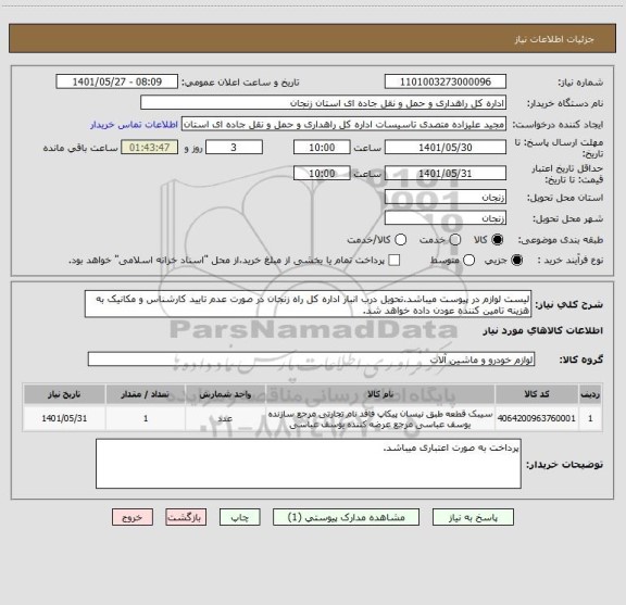 استعلام لیست لوازم در پیوست میباشد.تحویل درب انبار اداره کل راه زنجان در صورت عدم تایید کارشناس و مکانیک به هزینه تامین کننده عودن داده خواهد شد.