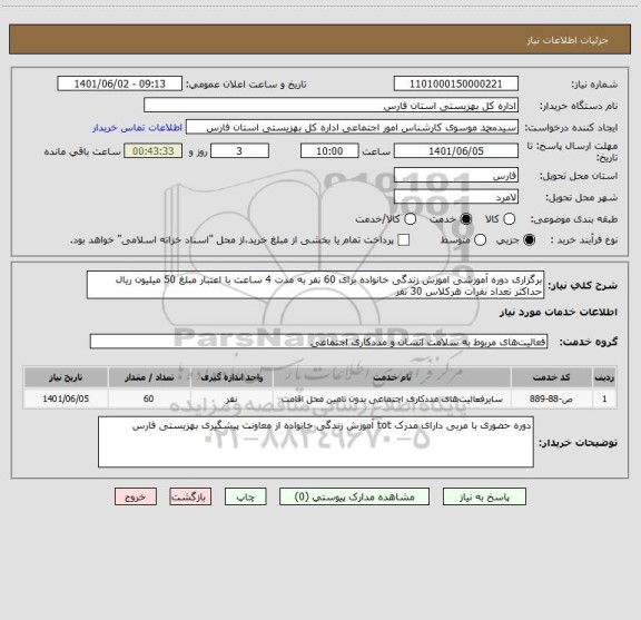 استعلام برگزاری دوره آموزشی اموزش زندگی خانواده برای 60 نفر به مدت 4 ساعت با اعتبار مبلغ 50 میلیون ریال
حداکثر تعداد نفرات هرکلاس 30 نفر