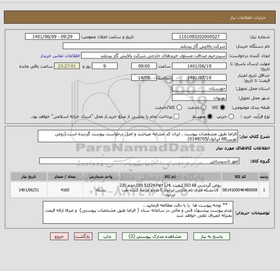 استعلام الزاما طبق مشخصات پیوست ، ایران کد مشابه میباشد و اصل درخواست پیوست گردیده است.(روغن توربین68 ایرانول/0148705)