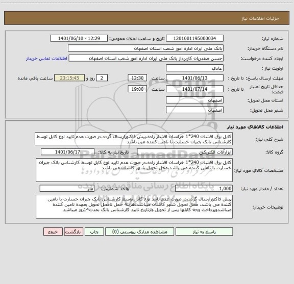 استعلام کابل برق افشان 240*1 خراسان افشار زاده،پیش فاکتورارسال گردد،در صورت عدم تایید نوع کابل توسط کارشناس بانک جبران خسارت با تامین کننده می باشد