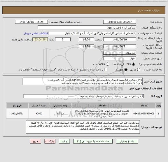 استعلام 40تن پرکلرین(کلسیم هیپوکلریت)بایدمطابق بادستورالعملOP306ابلاغی آبفا کشورباشد
ازایران کدمشابه استفاده شده است.درخواست خریدکالابه پیوست میباشد