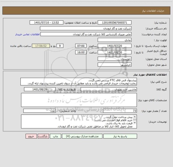 استعلام پیشنهاد فنی فاقد FTC بررسی نمی گردد.
رعایت توضیحات خریدار الزامی می باشد و باید مطابق آن از سوی تامیین کننده پیشنهاد ارئه گردد.