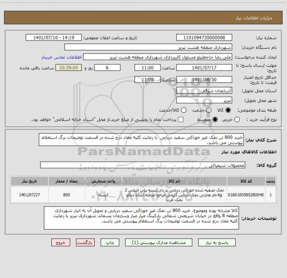 استعلام خرید 800 تن نمک غیر خوراکی سفید دریایی  با رعایت کلیه مفاد درج شده در قسمت توضیحات برگ استعلام پیوستی می باشد.