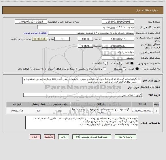 استعلام گوشت ران گوساله نر (جوانه) بدون استخوان و چربی - گوشت درمحل آشپزخانه بیمارستان بی استخوان و چربی و200 کیلو گوشت خالص بایدتحویل شود.
کد مشابه میباشد.