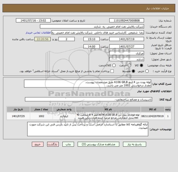 استعلام لوله بودن درز 4 اینچ A106 GR.B طبق مشخصات پیوست.
مقدار درخواستی 1002 متر می باشد.