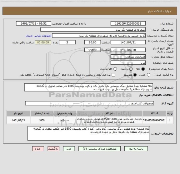 استعلام کالا مشابه بوده مطابق برگ پیوستی کود دامی کند و کوب پوسیده 1800 متر مکعب تحویل در گلخانه شهرداری منطقه یک هزینه حمل بر عهده فروشنده