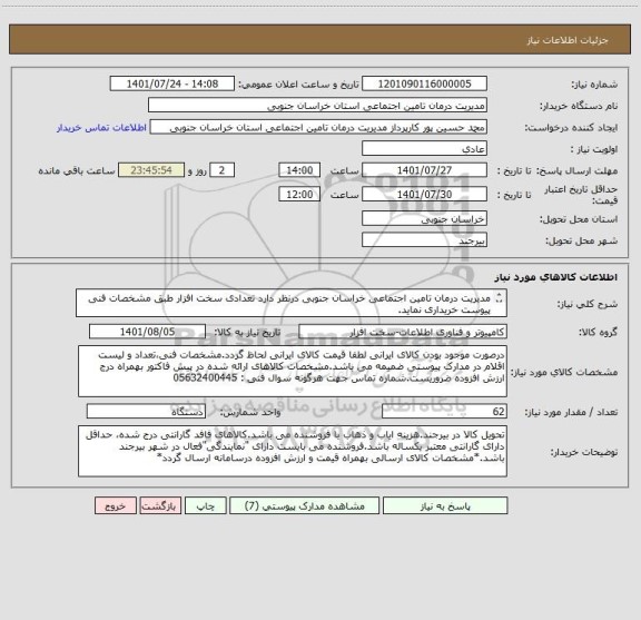 استعلام مدیریت درمان تامین اجتماعی خراسان جنوبی درنظر دارد تعدادی سخت افزار طبق مشخصات فنی پیوست خریداری نماید.
 05632400445