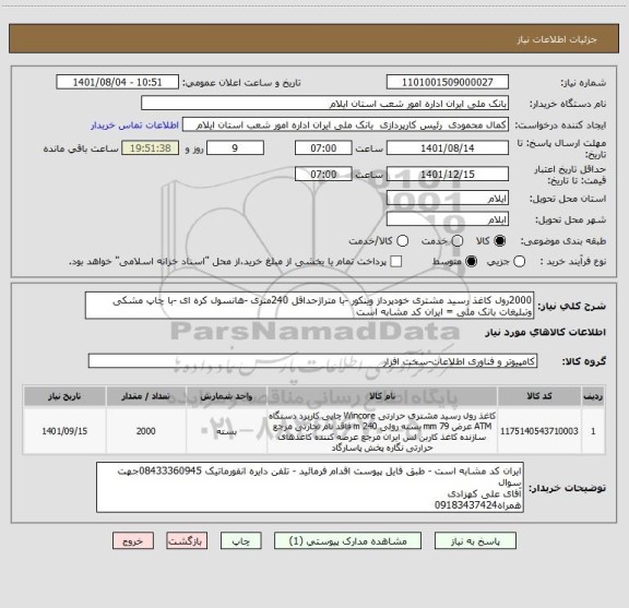 استعلام 2000رول کاغذ رسید مشتری خودپرداز وینکور -با متراژحداقل 240متری -هانسول کره ای -با چاپ مشکی وتبلیغات بانک ملی = ایران کد مشابه است