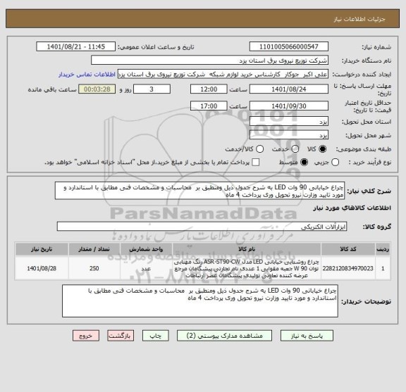 استعلام چراغ خیابانی 90 وات LED به شرح جدول ذیل ومنطبق بر  محاسبات و مشخصات فنی مطابق با استاندارد و مورد تایید وزارت نیرو تحویل وری پرداخت 4 ماه