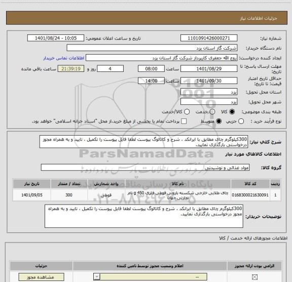 استعلام 300کیلوگرم چای مطابق با ایرانکد ، شرح و کاتالوگ پیوست لطفا فایل پیوست را تکمیل ، تایید و به همراه مجوز درخواستی بارگذاری نمایید.