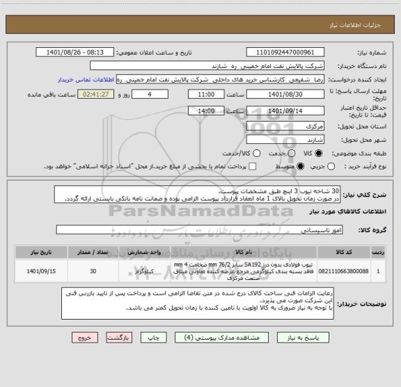 استعلام 30 شاخه تیوب 3 اینچ طبق مشخصات پیوست.
در صورت زمان تحویل بالای 1 ماه انعقاد قرارداد پیوست الزامی بوده و ضمانت نامه بانکی بایستی ارائه گردد.