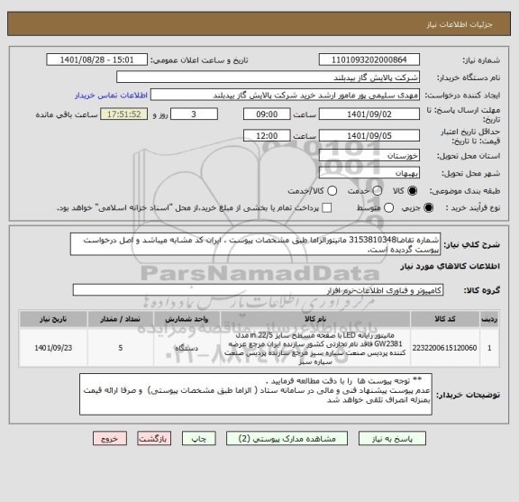 استعلام شماره تقاضا3153810348 مانیتورالزاما طبق مشخصات پیوست ، ایران کد مشابه میباشد و اصل درخواست پیوست گردیده است.