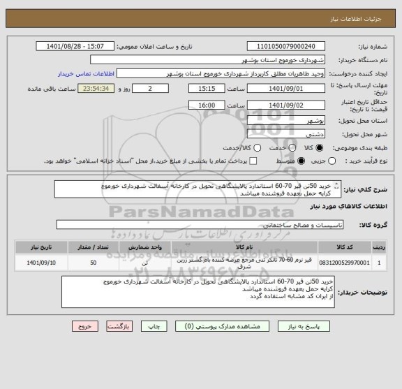 استعلام خرید 50تن قیر 70-60 استاندارد پالایشگاهی تحویل در کارخانه آسفالت شهرداری خورموج 
کرایه حمل بعهده فروشنده میباشد 
از ایران کد مشابه استفاده گردد