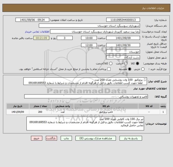 استعلام پرژوکتور  100 وات روشنایی تعداد 200 عدد 
لطفا جهت کسب اطلاعات دقیق و قبل از هرگونه اقدام از مشخصات و شرایط با شماره 09169169553 تماس حاصل فرمائید