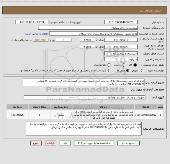 استعلام فرم های چاپی بیمارستان رازی سراوان طبق لیست پیوستی قیمت گذاری گردد.شماره  کارشناس 09159999839 خانم شیخ زاده