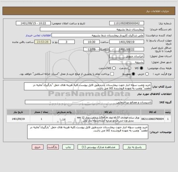 استعلام خرید ونصب سوله انبار جهت بیمارستان جدیدطبق فایل پیوست.کلیه هزینه های حمل "بارگیری"تخلیه در مقصد" ونصب به عهده فروشنده کالا می باشد.