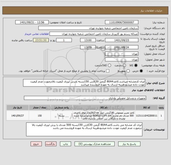 استعلام ایران کدمشابه میباشد.کاغذ80A4 گرمی 30کارتن 150بسته بابرش لیزری کیفیت بالادرصورت عدم کیفیت عودت داده میشودهرینه ارسال به عهده فروشنده میباشد