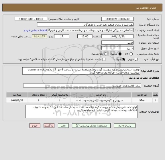 استعلام اولویت استانی-پیش فاکتور پیوست گردد.برای مشاهده سایت از ساعت 8 الی 15 به واحدفناوری اطلاعات بهداشت درمان فارس- خیابان ارم مراجعه گردد.