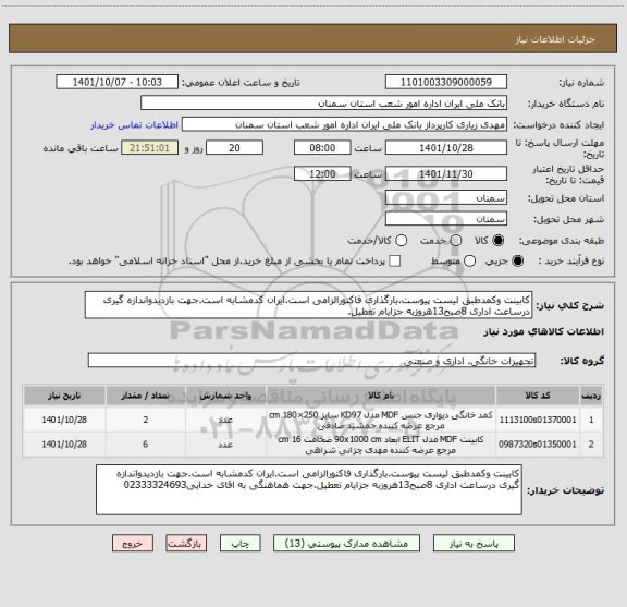 استعلام کابینت وکمدطبق لیست پیوست.بارگذاری فاکتورالزامی است.ایران کدمشابه است.جهت بازدیدواندازه گیری درساعت اداری 8صبح13هروزبه جزایام تعطیل.