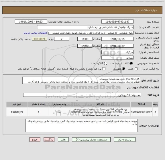 استعلام کارت PS720 طبق مشخصات پیوست.
انعقاد قرارداد پیوست جهت زمان تحویل بیش از 1 ماه الزامی بوده و ضمانت نامه بانکی بایستی ارائه گردد.