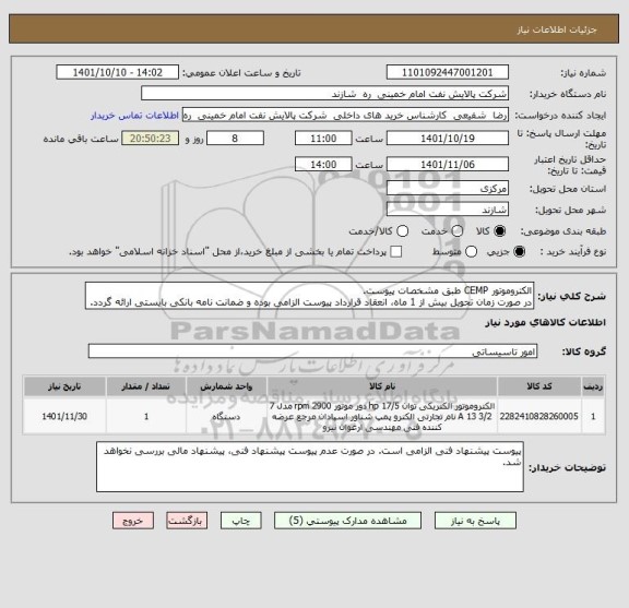 استعلام الکتروموتور CEMP طبق مشخصات پیوست.
در صورت زمان تحویل بیش از 1 ماه، انعقاد قرارداد پیوست الزامی بوده و ضمانت نامه بانکی بایستی ارائه گردد.