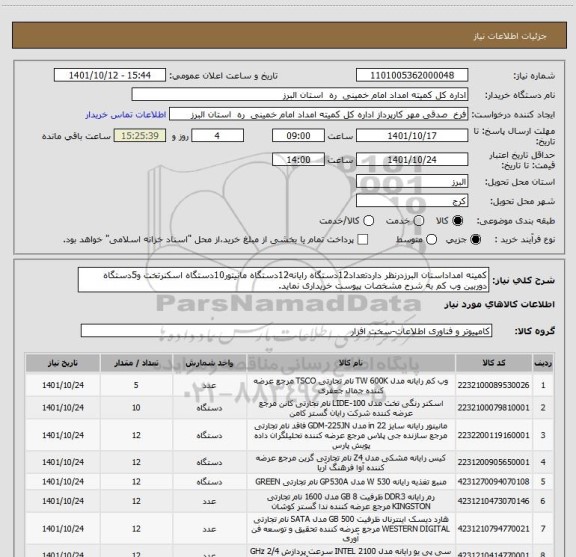 استعلام کمیته امداداستان البرزدرنظر داردتعداد12دستگاه رایانه12دستگاه مانیتور10دستگاه اسکنرتخت و5دستگاه دوربین وب کم به شرح مشخصات پیوست خریداری نماید.