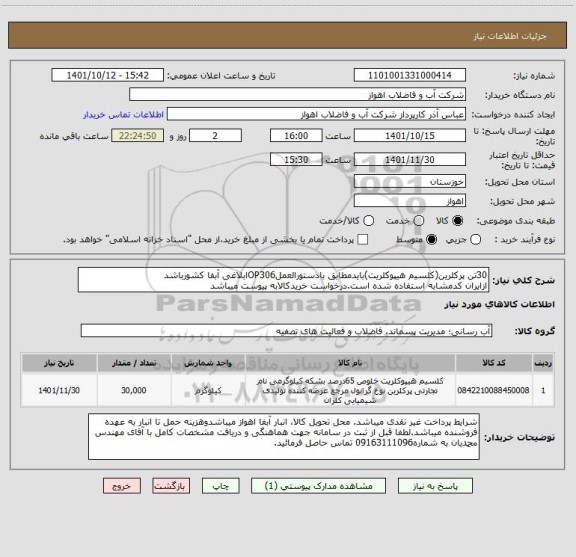 استعلام 30تن پرکلرین(کلسیم هیپوکلریت)بایدمطابق بادستورالعملOP306ابلاغی آبفا کشورباشد
ازایران کدمشابه استفاده شده است.درخواست خریدکالابه پیوست میباشد