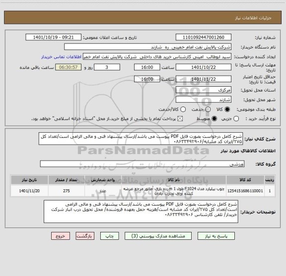 استعلام شرح کامل درخواست بصورت فایل PDF پیوست می باشد/ارسال پیشنهاد فنی و مالی الزامی است/تعداد کل ۲۷۵/ایران کد مشابه/۰۸۶۳۳۴۹۲۹۰۶