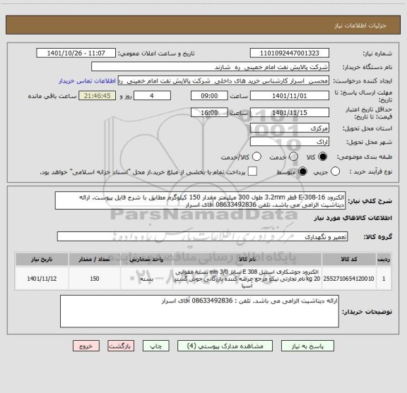 استعلام الکترود E-308-16 قطر 3.2mm طول 300 میلیمتر مقدار 150 کیلوگرم مطابق با شرح فایل پیوست. ارائه دیتاشیت الزامی می باشد. تلفن 08633492836 آقای اسرار