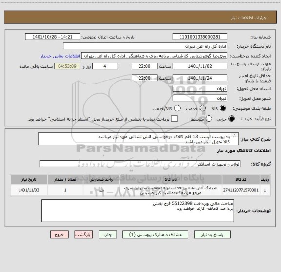 استعلام به پیوست لیست 13 قلم کالای درخواستی اتش نشانی مورد نیاز میباشد
کالا تحویل انبار می باشد
ارائه پیش فاکتور الزامی است