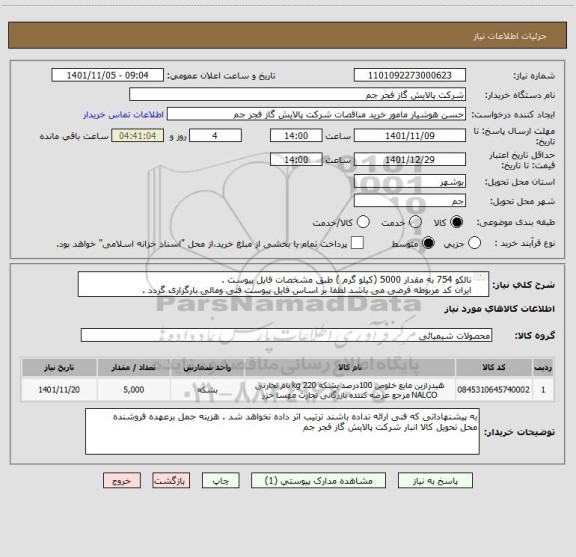 استعلام نالکو 754 به مقدار 5000 (کیلو گرم ) طبق مشخصات فایل پیوست . 
ایران کد مربوطه فرضی می باشد لطفا بر اساس فایل پیوست فنی ومالی بارگزاری گردد .