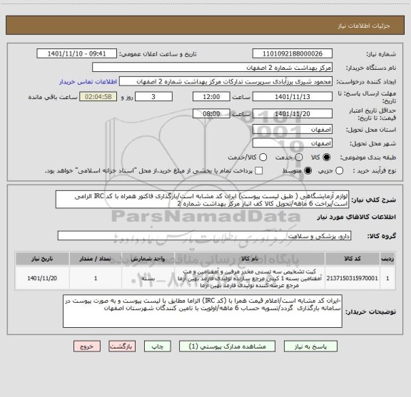 استعلام لوازم آزمایشگاهی ( طبق لیست پیوست) ایران کد مشابه است/بارگذاری فاکتور همراه با کد IRC الزامی است/پراخت 6 ماهه/تحویل کالا کف انبار مرکز بهداشت شماره 2