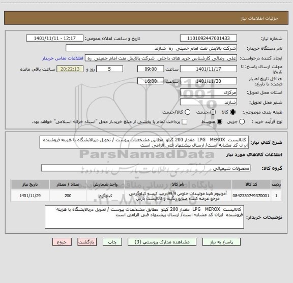 استعلام  کاتالیست  LPG   MEROX  مقدار 200 کیلو  مطابق مشخصات پیوست / تحویل درپالایشگاه با هزینه فروشنده  ایران کد مشابه است/ ارسال پیشنهاد فنی الزامی است