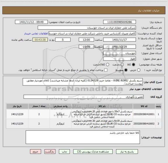 استعلام سیم بکسل /WIRE ROPE - تقاضا خرید 0134529 (کلیه ایران کدها مشابه میباشند) کالای موردنیاز مطابق پیوست میباشد.