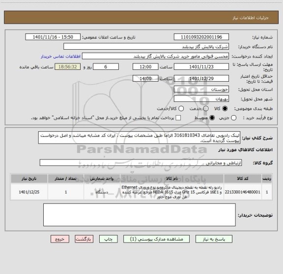 استعلام لینک رادیویی تقاضای 3161810343 الزاما طبق مشخصات پیوست ، ایران کد مشابه میباشد و اصل درخواست پیوست گردیده است.